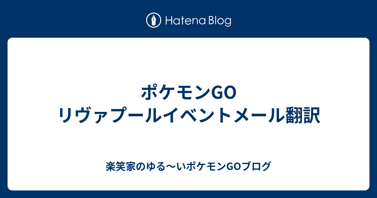 ポケモンgo リヴァプールイベントメール翻訳 楽笑家のポケモンgo奮闘記