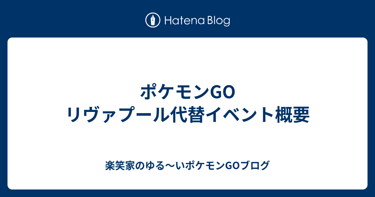 ポケモンgo リヴァプール代替イベント概要 楽笑家のゆる いポケモンgo奮闘記