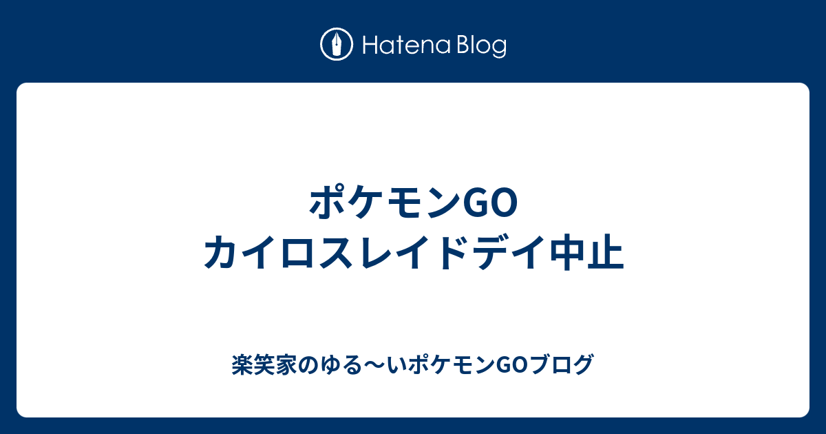 ポケモンgo カイロスレイドデイ中止 楽笑家のポケモンgo奮闘記