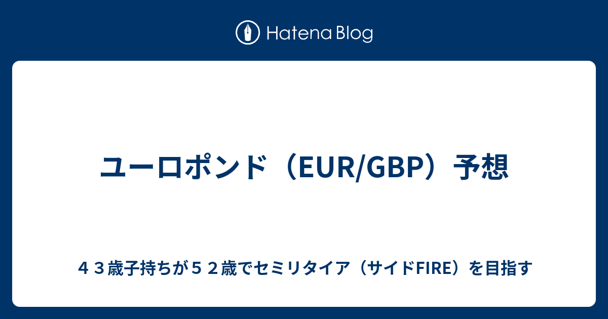 ユーロポンド（EUR/GBP）予想 - 40代子持ちが50歳でセミリタイア（サイドFIRE）を目指す