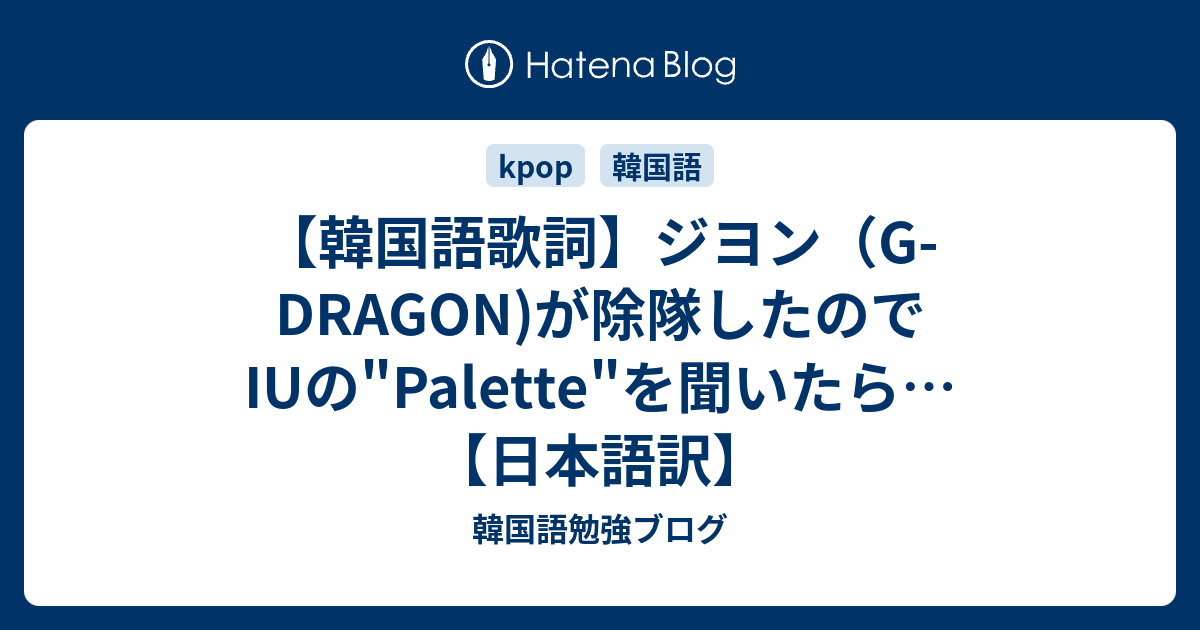 韓国語歌詞 ジヨン G Dragon が除隊したのでiuの Palette を聞いたら 日本語訳 韓国語勉強ブログ