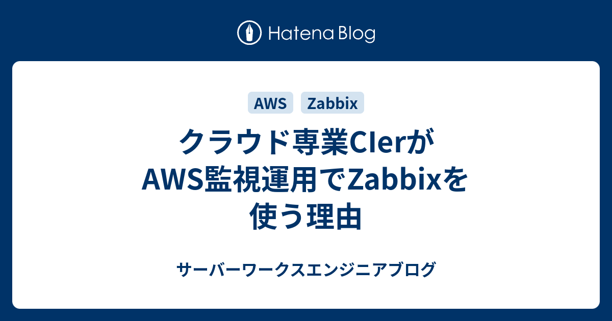 [B! Zabbix] クラウド専業CIerがAWS監視運用でZabbixを使う理由 - サーバーワークスエンジニアブログ