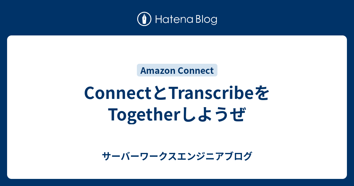 Connectとtranscribeをtogetherしようぜ サーバーワークスエンジニアブログ