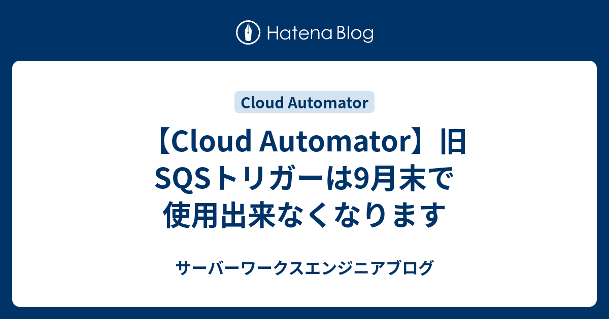 【Cloud Automator】旧SQSトリガーは9月末で使用出来なくなります サーバーワークスエンジニアブログ