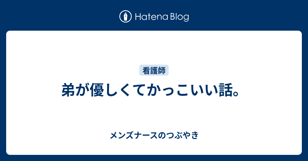 弟が優しくてかっこいい話 メンズナースのつぶやき