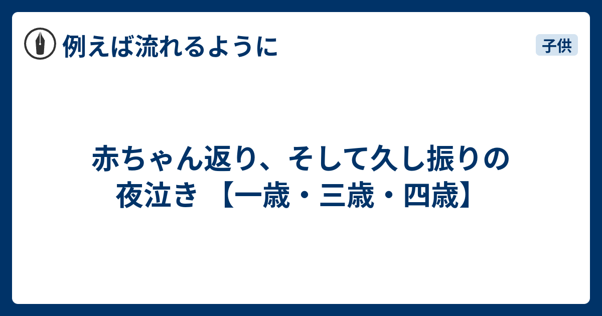 赤ちゃん返り そして久し振りの夜泣き 一歳 三歳 四歳 例えば流れるように