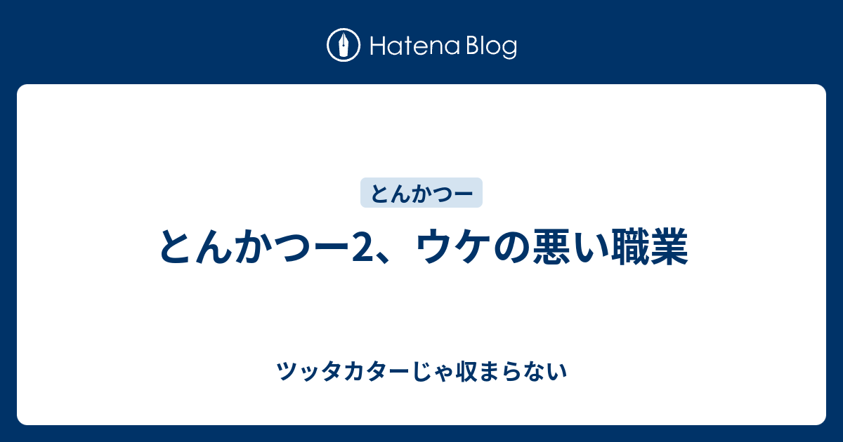 とんかつー2 ウケの悪い職業 ツッタカターじゃ収まらない