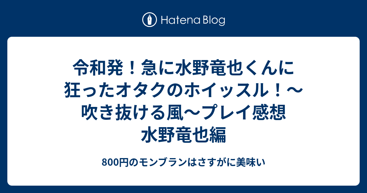 令和発 急に水野竜也くんに狂ったオタクのホイッスル 吹き抜ける風 プレイ感想 水野竜也編 800円のモンブランはさすがに美味い