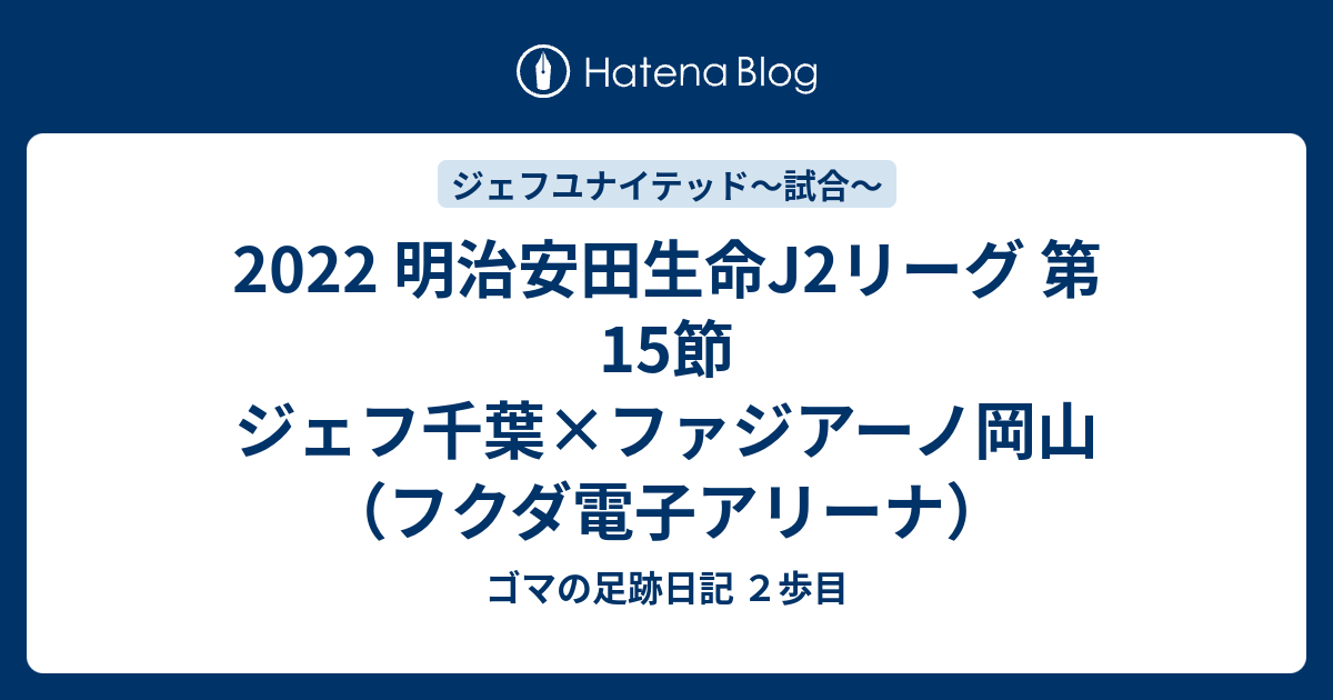 22 明治安田生命j2リーグ 第15節 ジェフ千葉 ファジアーノ岡山 フクダ電子アリーナ ゴマの足跡日記 ２歩目
