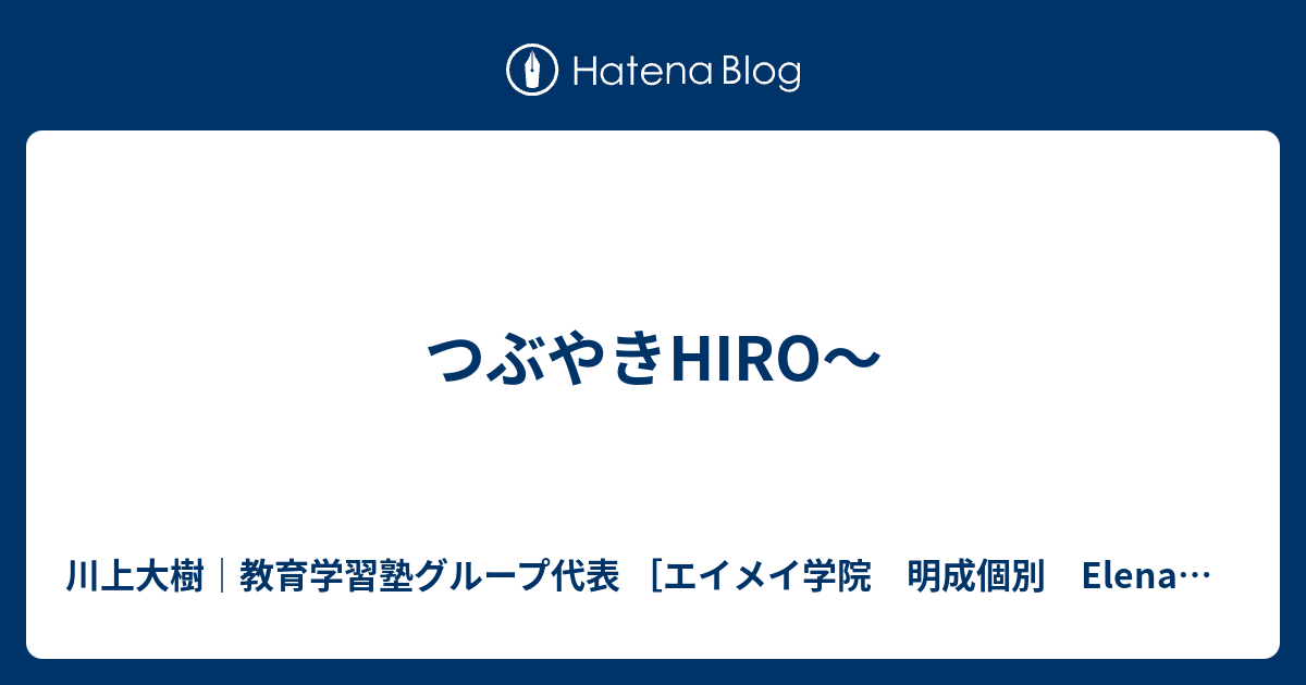 つぶやきhiro 教育学習塾グループ代表 川上大樹 エイメイ学院 明成個別 Elena個別女子 Eimei予備校