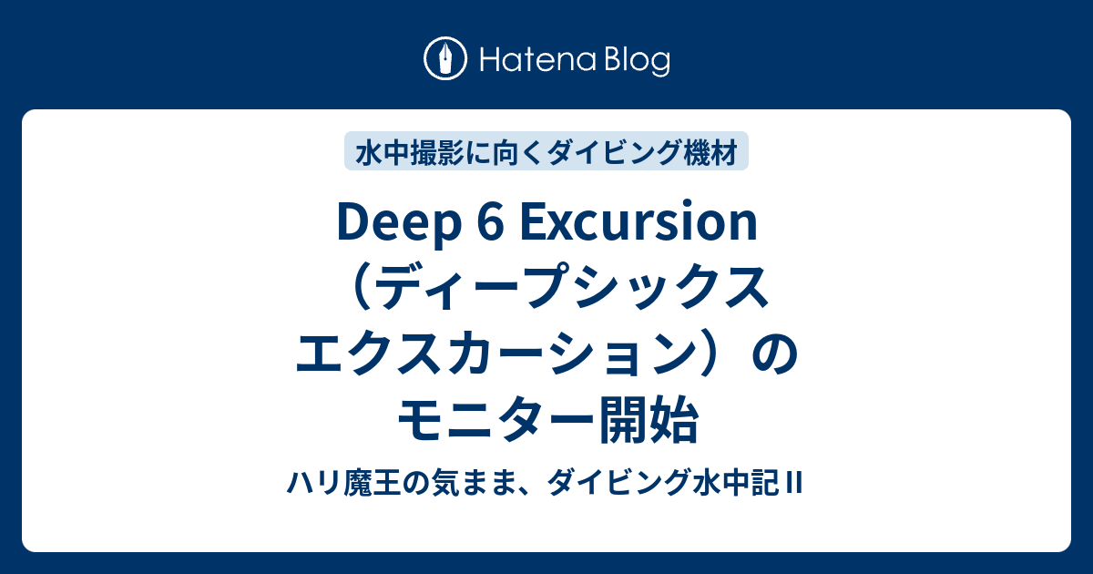 Deep 6 Excursion（ディープシックス エクスカーション）のモニター開始 - ハリ魔王の気まま、ダイビング水中記Ⅱ