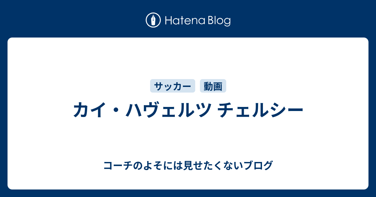 カイ ハヴェルツ チェルシー コーチのよそには見せたくないブログ
