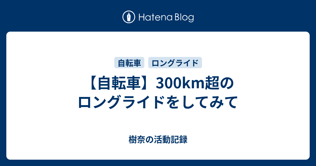 自転車】300km超のロングライドをしてみて - 樹奈の活動記録