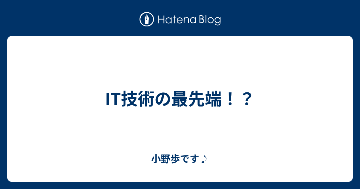 IT技術の最先端！？ 小野歩です♪