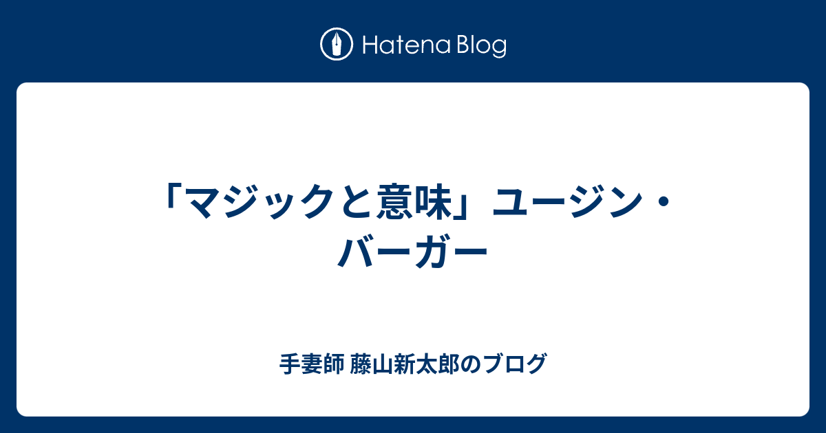 マジックと意味」ユージン・バーガー - 手妻師 藤山新太郎のブログ