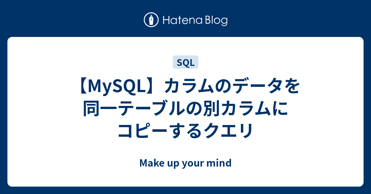 Mysql カラムのデータを同一テーブルの別カラムにコピーするクエリ Make Up Your Mind