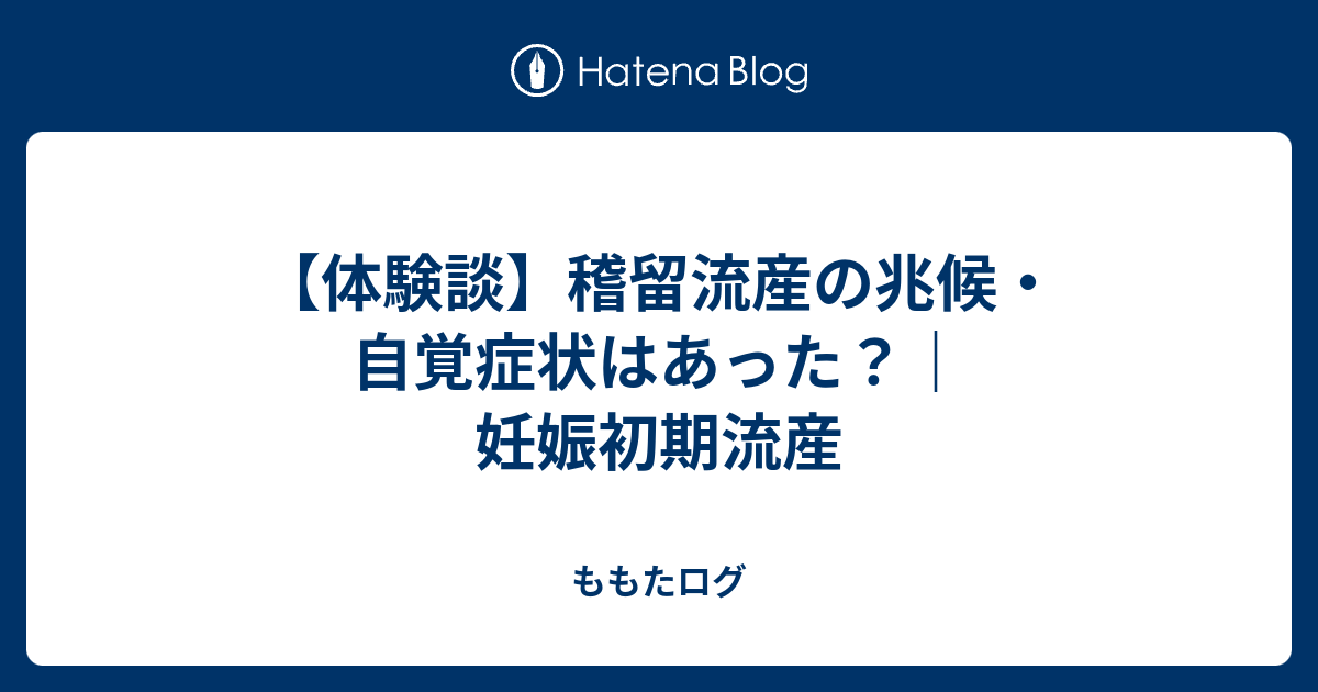 体験談 稽留流産の兆候 自覚症状はあった 妊娠初期流産 ももたログ