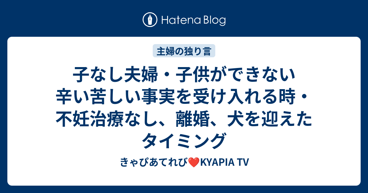 子なし夫婦 子供ができない辛い苦しい事実を受け入れる時 不妊治療なし 離婚 犬を迎えたタイミング ユーチューバー 子なし主婦 夫婦のvlog Kyapia Tv