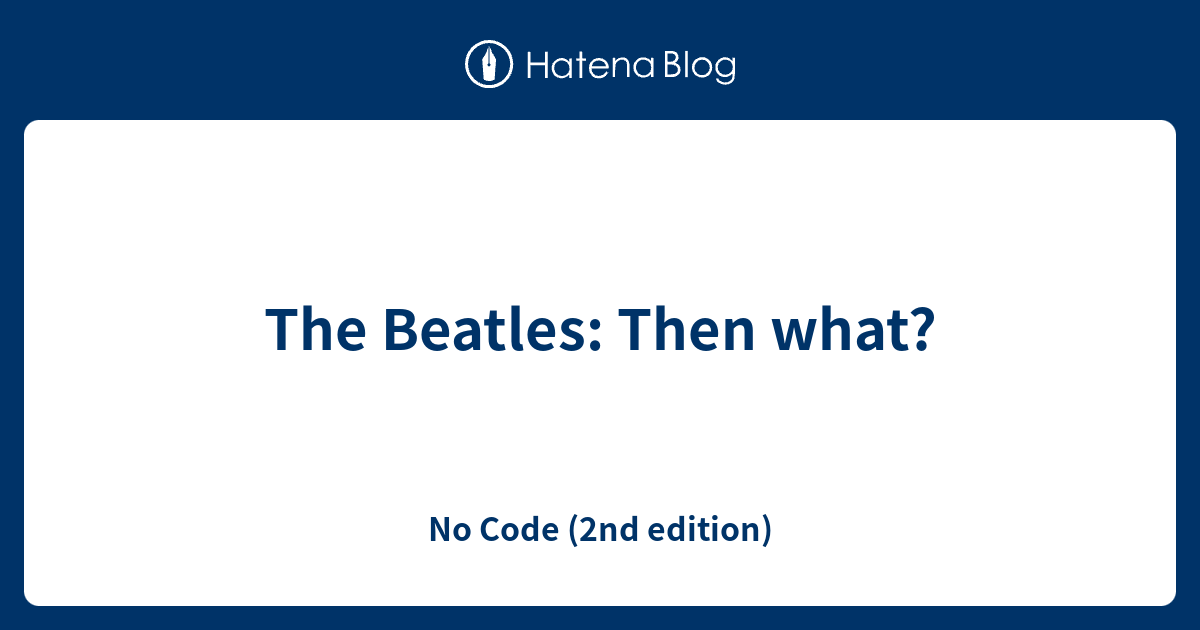 The Beatles: Then what? - No Code (2nd edition)