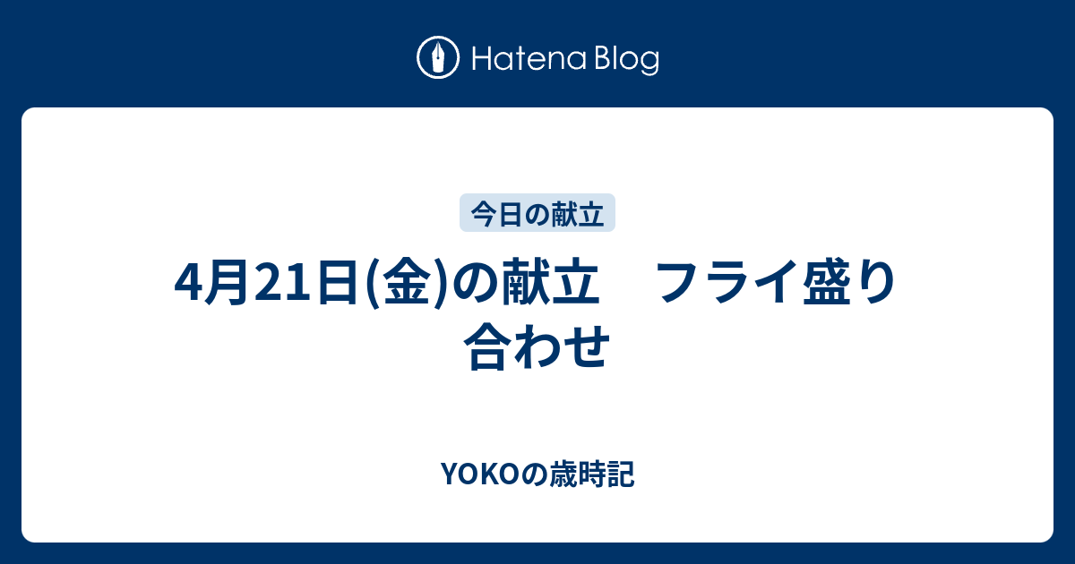 YOKOの歳時記　２3年度前期英語・ハングルのテキストupはお休み！  4月21日(金)の献立　フライ盛り合わせ