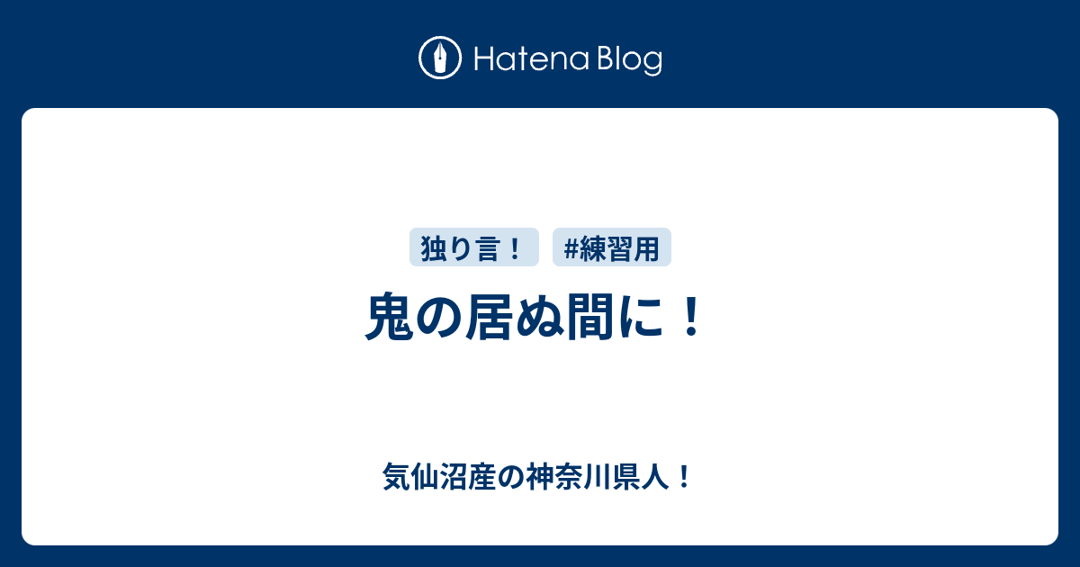 鬼の居ぬ間に！ 気仙沼産の神奈川県人！