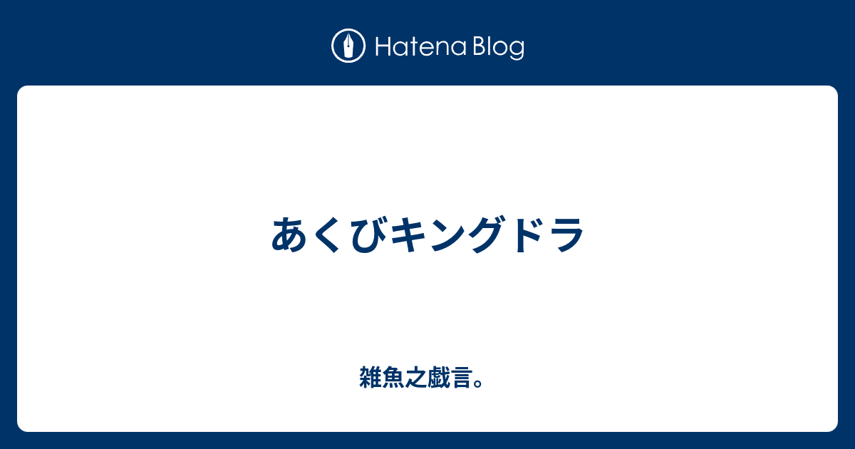 あくびキングドラ 雑魚之戯言