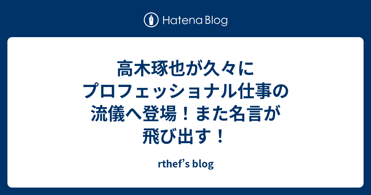 高木琢也が久々にプロフェッショナル仕事の流儀へ登場 また名言が飛び出す Rthef S Blog