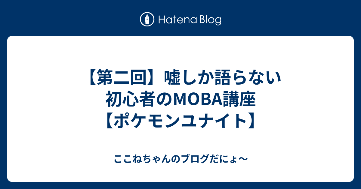 第二回 嘘しか語らない初心者のmoba講座 ポケモンユナイト ここねちゃんのブログだにょ