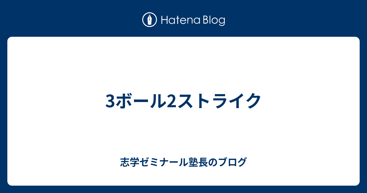 3ボール2ストライク 志学ゼミナール塾長のブログ