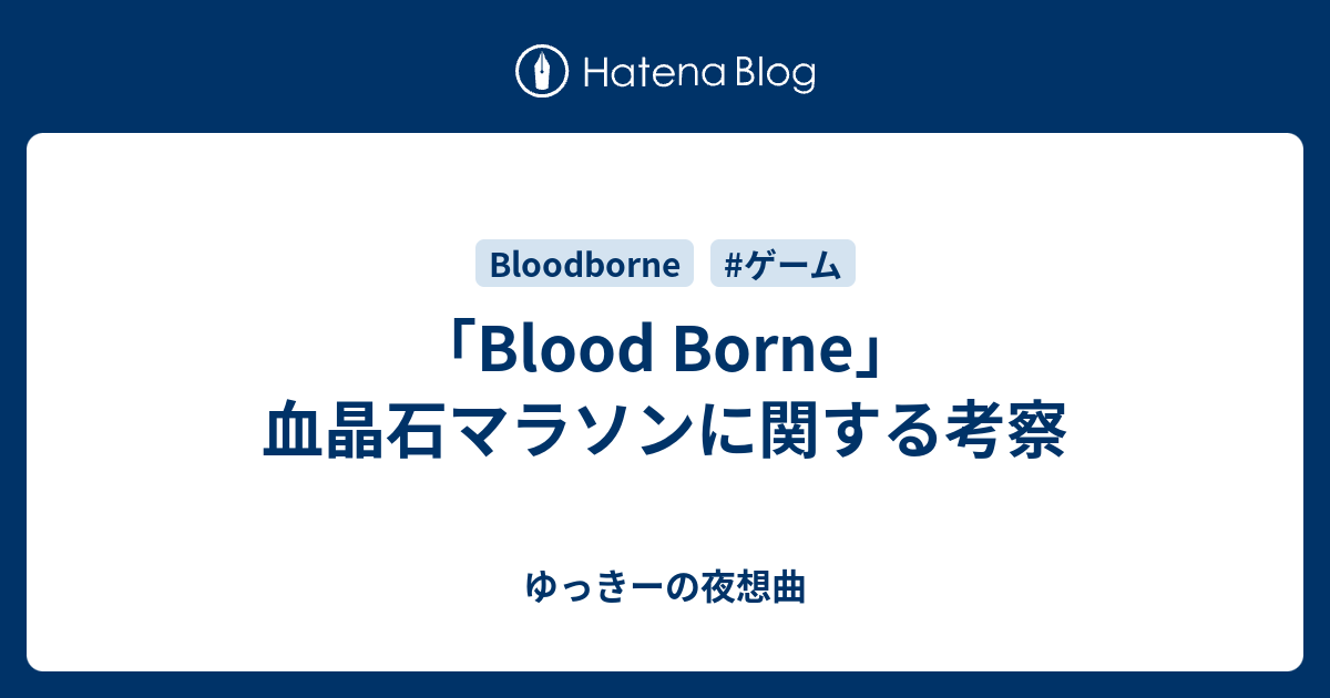 Blood Borne è¡€æ™¶çŸ³ãƒžãƒ©ã‚½ãƒ³ã«é–¢ã™ã‚‹è€ƒå¯Ÿ ã‚†ã£ããƒ¼ã®å¤œæƒ³æ›²