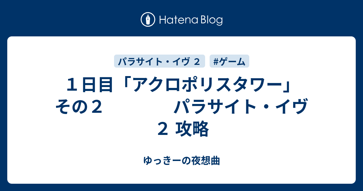 １日目 アクロポリスタワー その２ パラサイト イヴ２ 攻略 ゆっきーの夜想曲