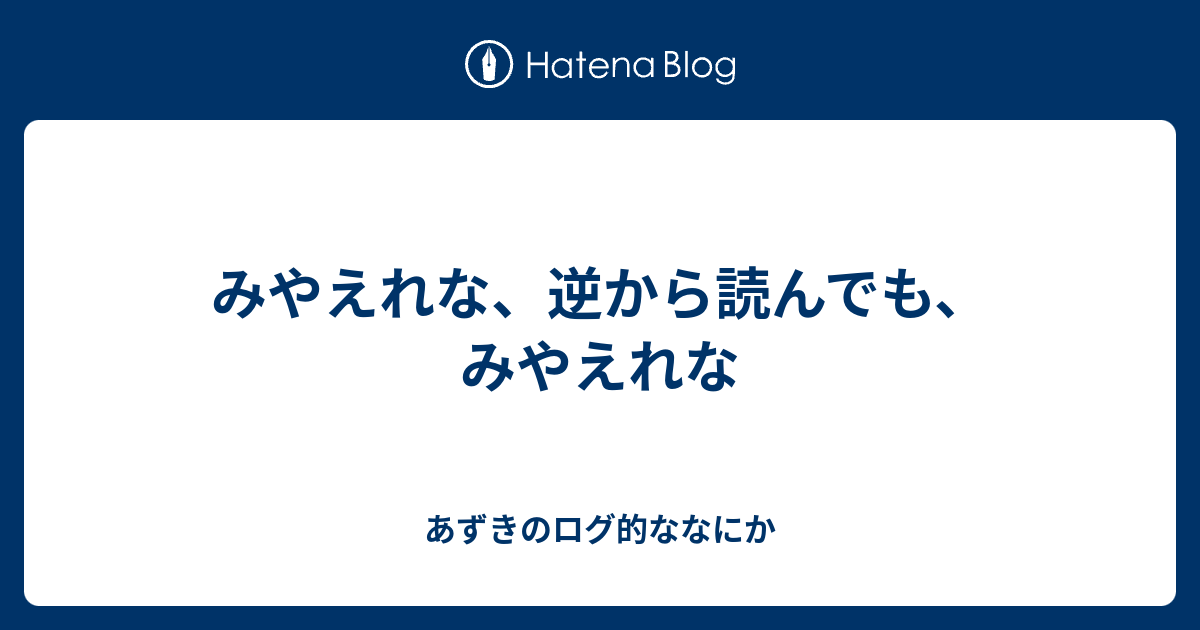 みやえれな、逆から読んでも、みやえれな あずきのログ的ななにか