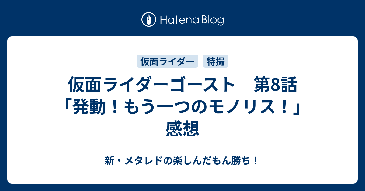 仮面ライダーゴースト 第8話 発動 もう一つのモノリス 感想 新 メタレドの楽しんだもん勝ち