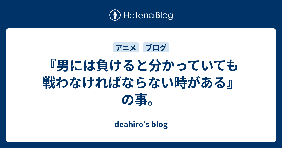 男には負けると分かっていても戦わなければならない時がある の事 Deahiro S Blog