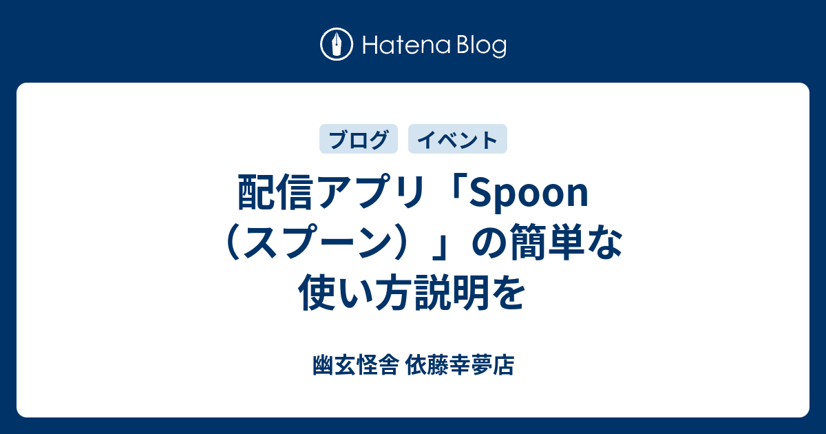 配信アプリ「Spoon（スプーン）」の簡単な使い方説明を - 幽玄怪舎 