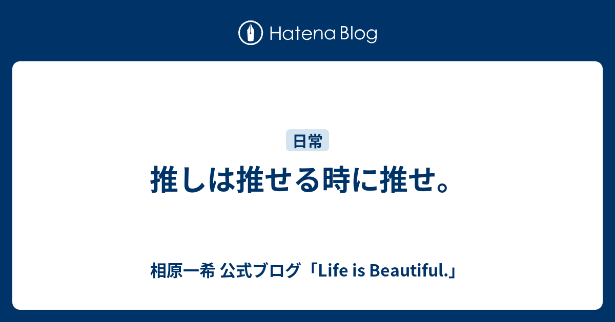 推しは推せる時に推せ Life Is Beautiful ありのままの自分で