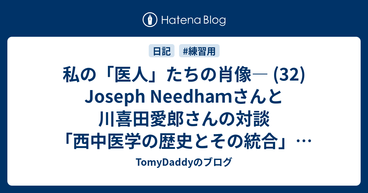 私の「医人」たちの肖像― (32) Joseph Needhamさんと川喜田愛郎さんの対談「西中医学の歴史とその統合」～1984年10月9日