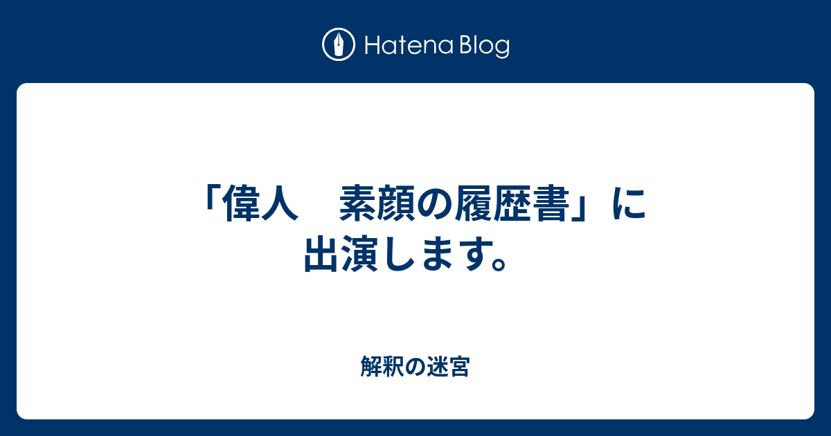 「偉人 素顔の履歴書」に出演します。 解釈の迷宮