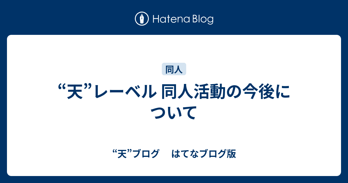 天 レーベル 同人活動の今後について 天 ブログ はてなブログ版