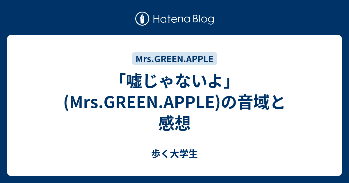 「嘘じゃないよ」 (Mrs.GREEN.APPLE)の音域と感想 歩く大学生