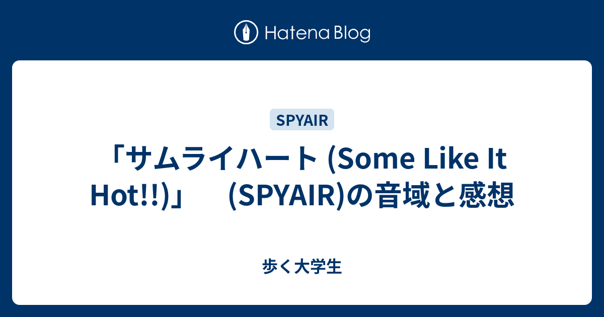 サムライハート Some Like It Hot Spyair の音域と感想 歩く大学生