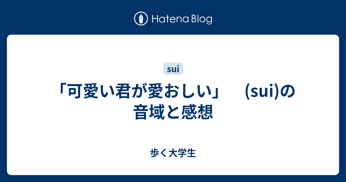 可愛い君が愛おしい Sui の音域と感想 歩く大学生