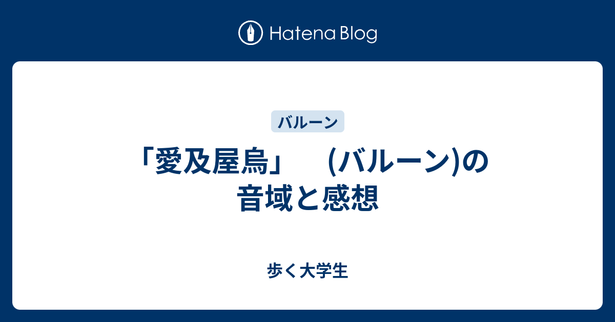 「愛及屋烏」 (バルーン)の音域と感想 - 歩く大学生