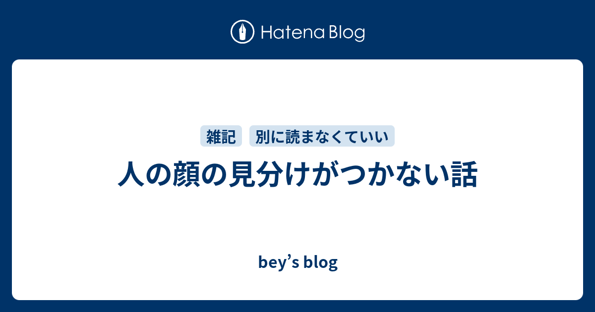 人の顔の見分けがつかない話 Bey S Blog