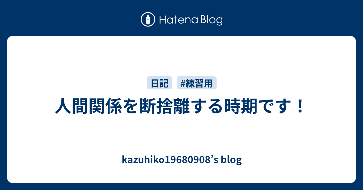 人間関係を断捨離する時期です Kazuhiko S Blog