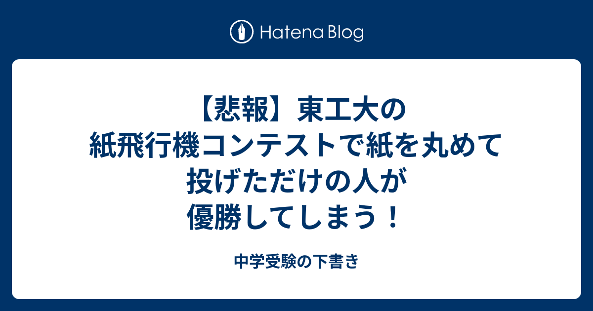 悲報 東工大の紙飛行機コンテストで紙を丸めて投げただけの人が優勝してしまう 中学受験の下書き