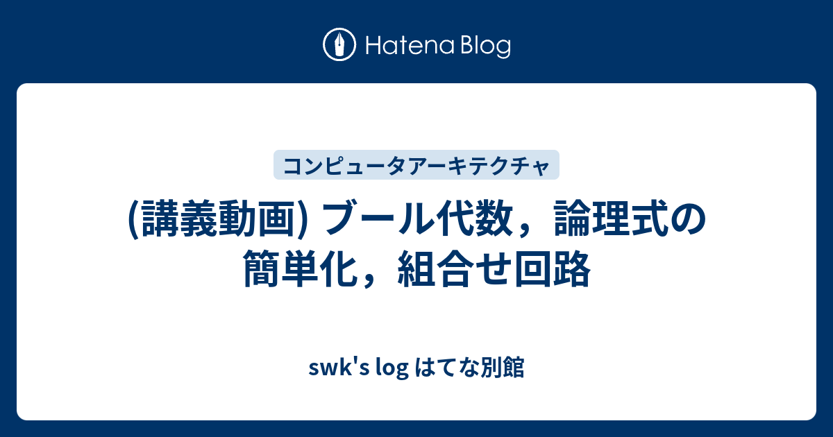 講義動画 ブール代数 論理式の簡単化 組合せ回路 Swk S Log はてな別館