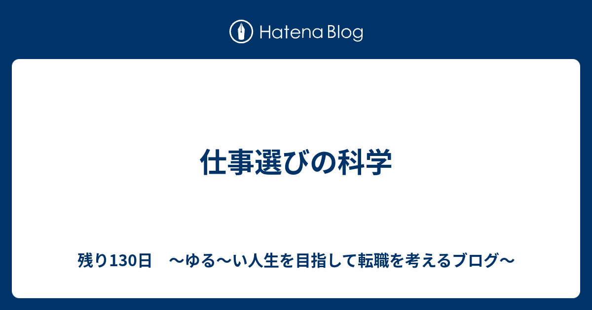 仕事選びの科学 残り130日 ゆる い人生を目指して転職を考えるブログ
