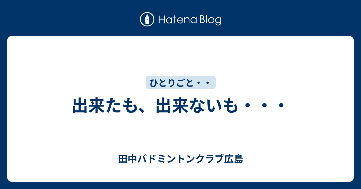 出来たも、出来ないも・・・ - 田中バドミントンクラブ広島
