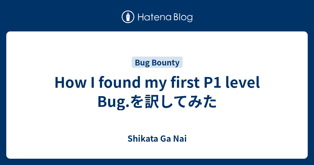 How I found my first P1 level Bug.を訳してみた - Shikata Ga Nai